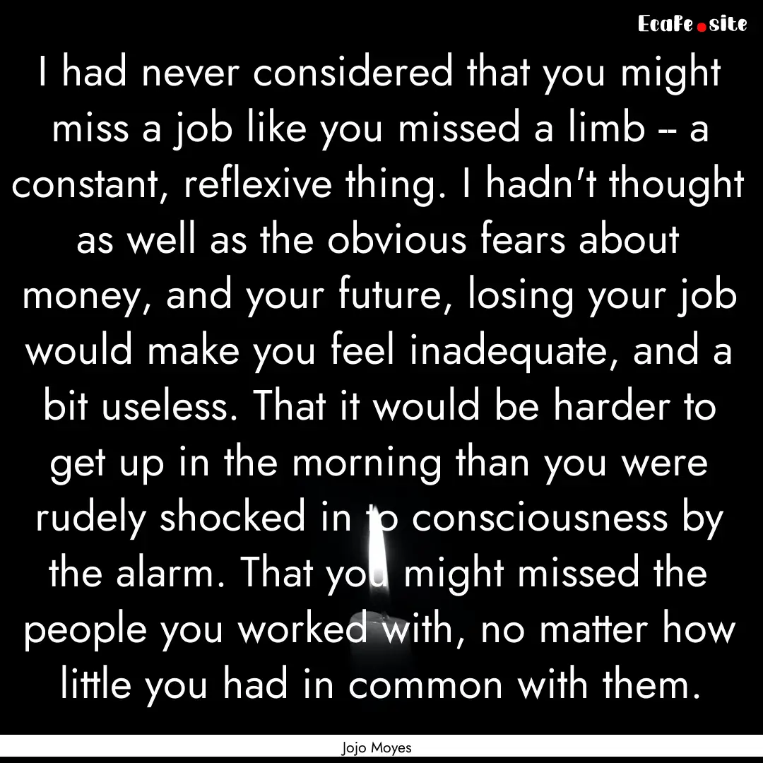 I had never considered that you might miss.... : Quote by Jojo Moyes