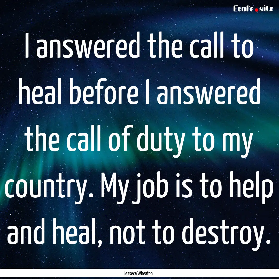 I answered the call to heal before I answered.... : Quote by Jesseca Wheaton