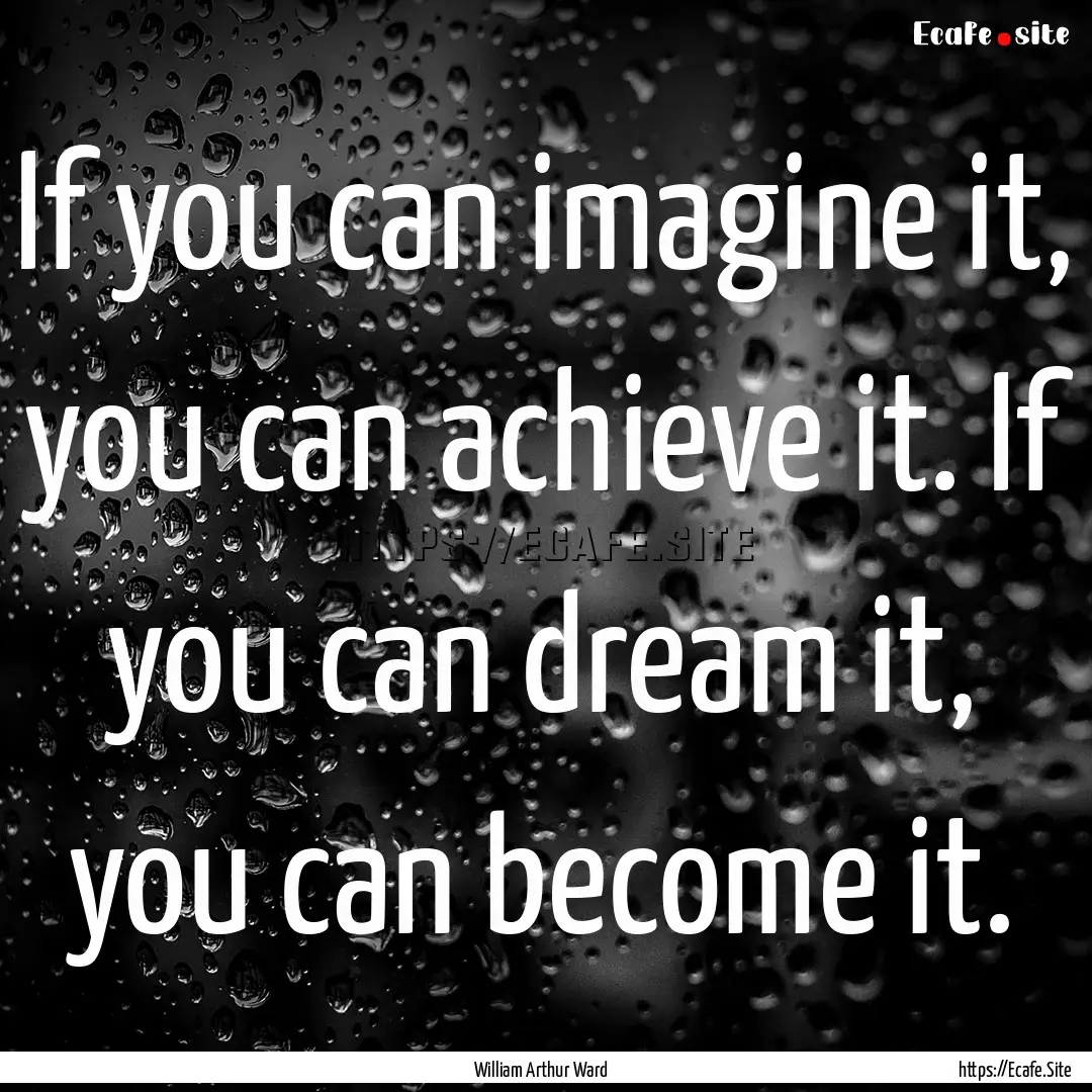 If you can imagine it, you can achieve it..... : Quote by William Arthur Ward