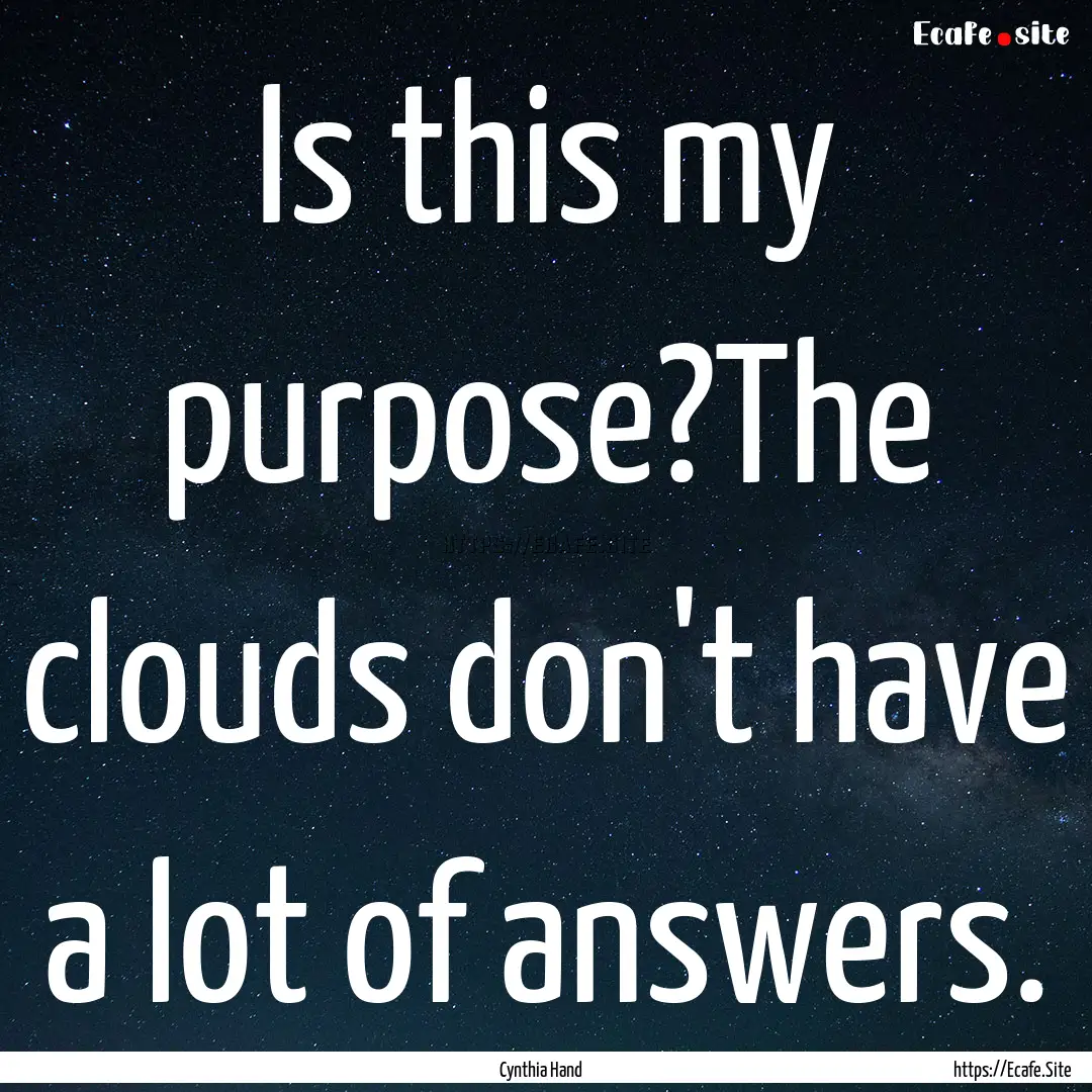 Is this my purpose?The clouds don't have.... : Quote by Cynthia Hand