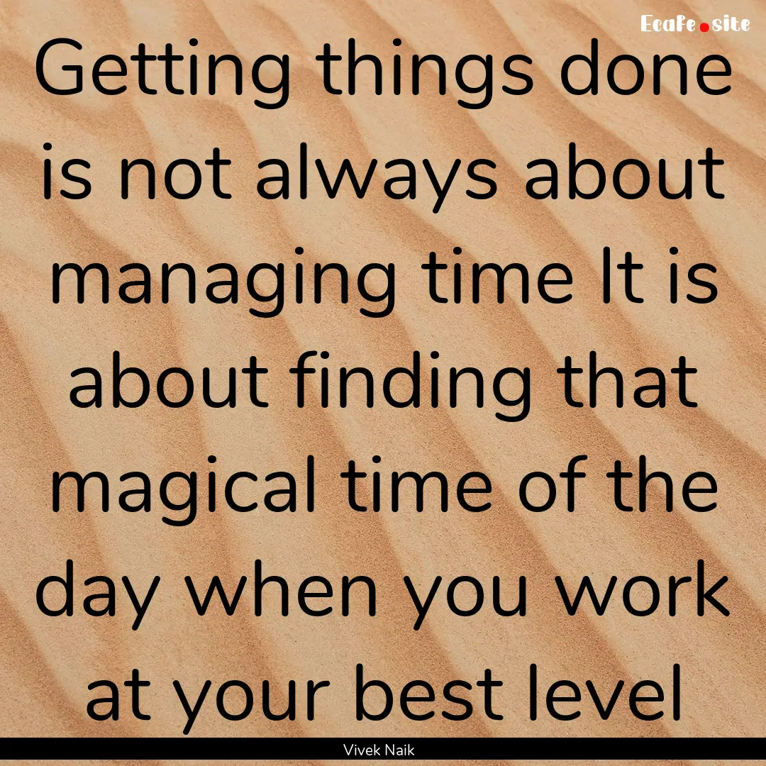 Getting things done is not always about managing.... : Quote by Vivek Naik