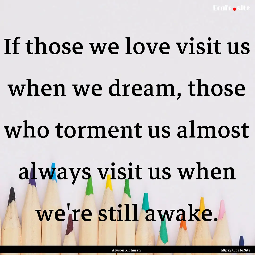 If those we love visit us when we dream,.... : Quote by Alyson Richman