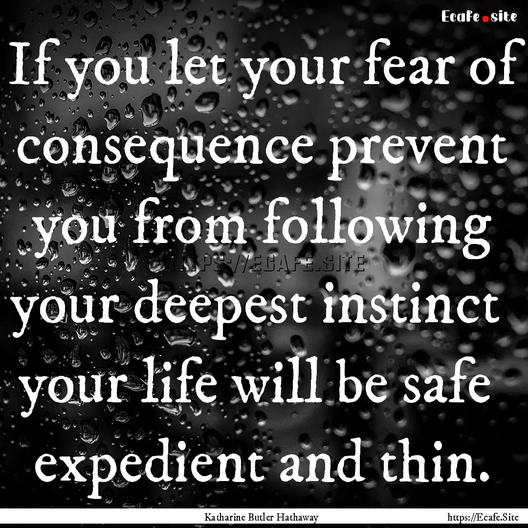 If you let your fear of consequence prevent.... : Quote by Katharine Butler Hathaway