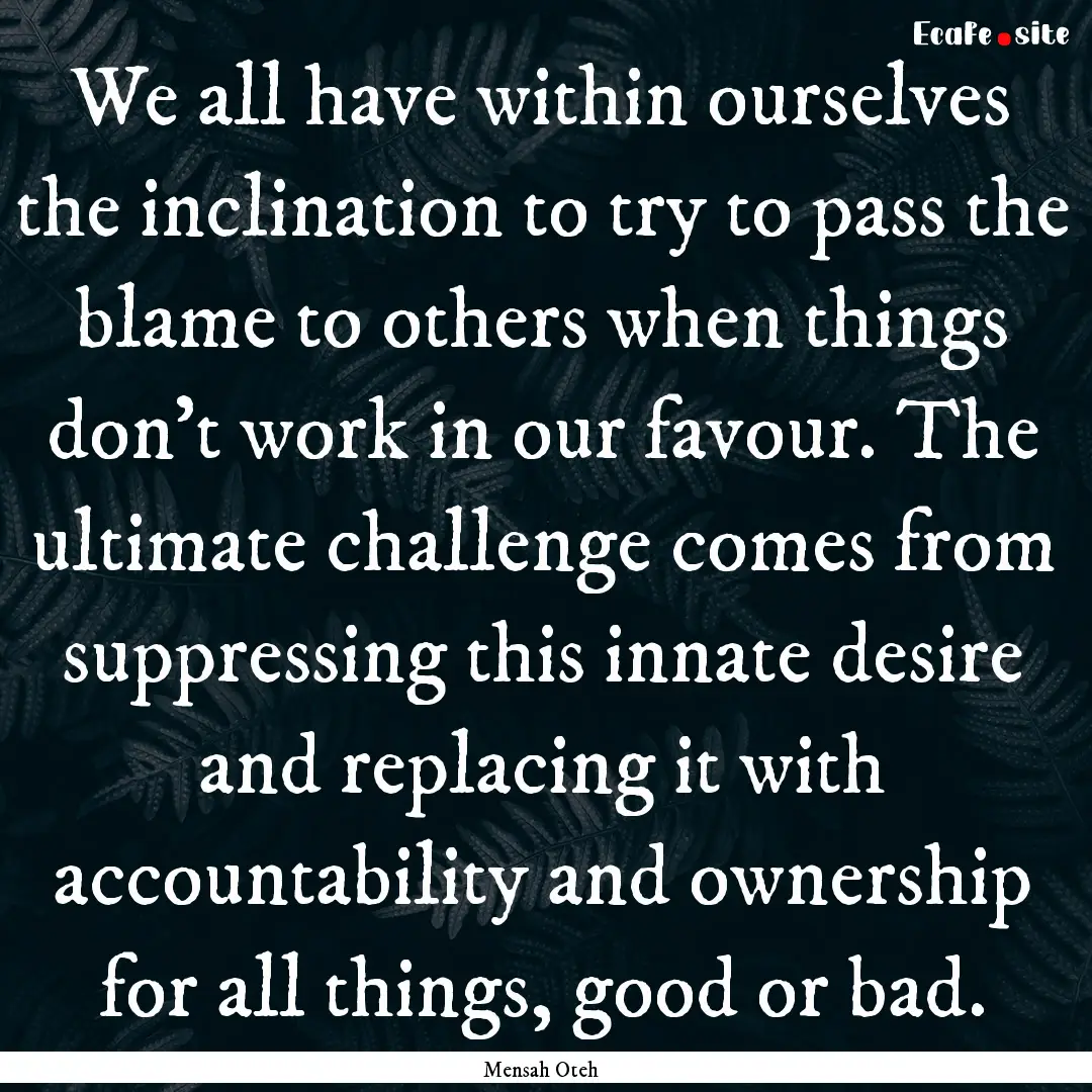 We all have within ourselves the inclination.... : Quote by Mensah Oteh