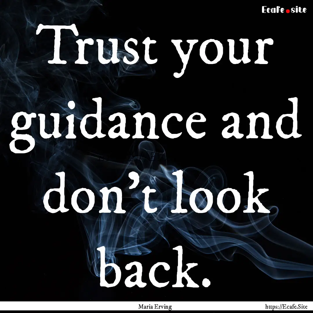 Trust your guidance and don't look back. : Quote by Maria Erving