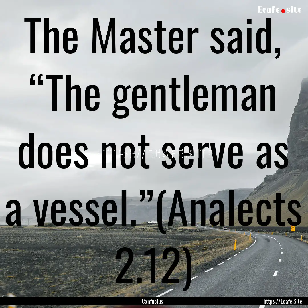 The Master said, “The gentleman does not.... : Quote by Confucius