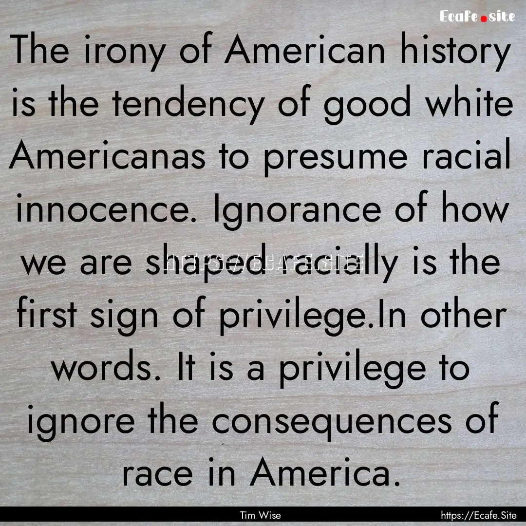 The irony of American history is the tendency.... : Quote by Tim Wise