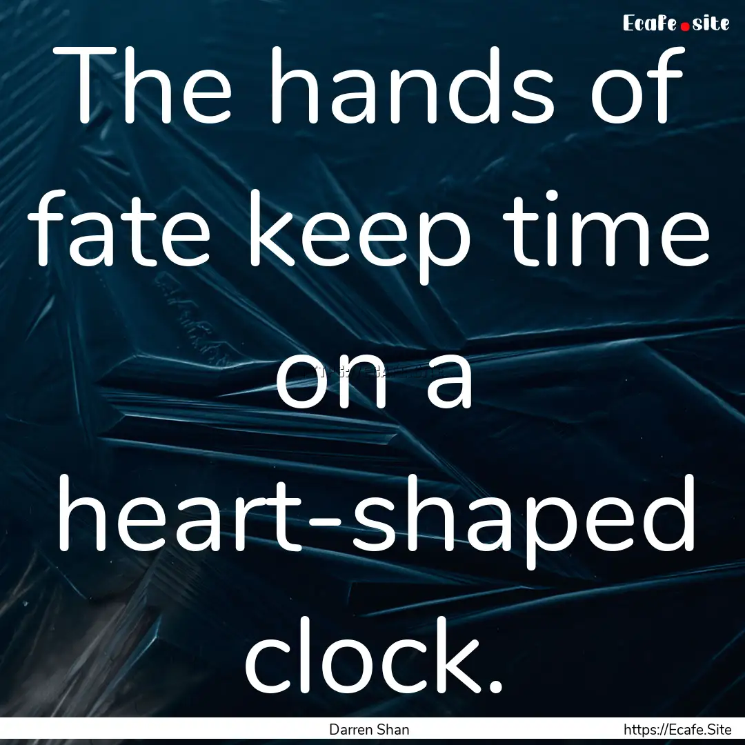 The hands of fate keep time on a heart-shaped.... : Quote by Darren Shan