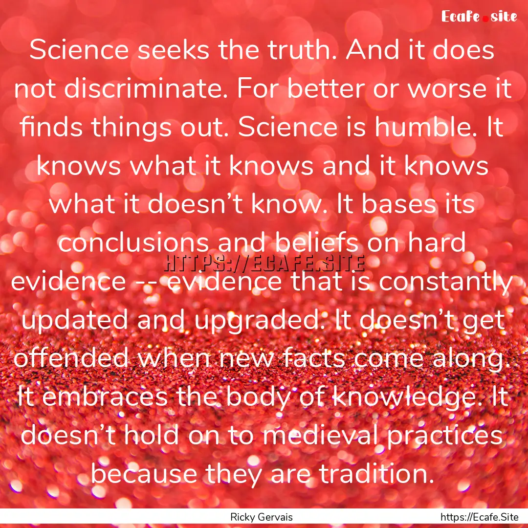 Science seeks the truth. And it does not.... : Quote by Ricky Gervais