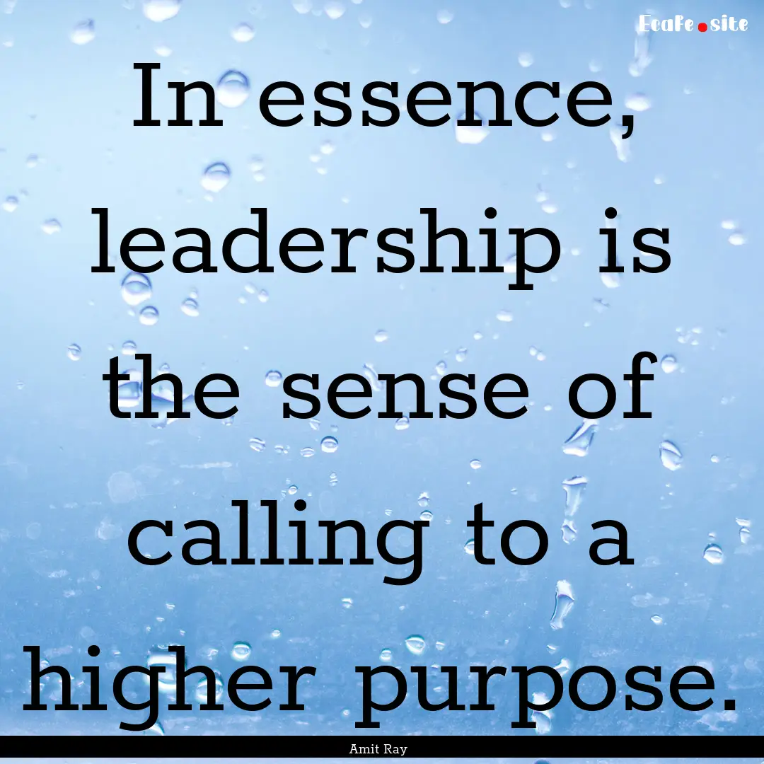 In essence, leadership is the sense of calling.... : Quote by Amit Ray