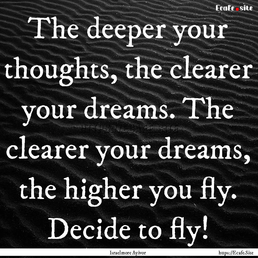 The deeper your thoughts, the clearer your.... : Quote by Israelmore Ayivor