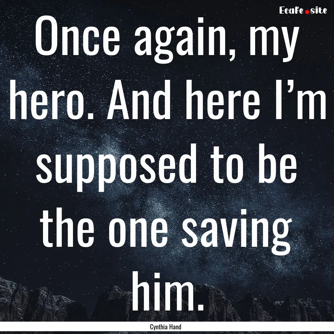 Once again, my hero. And here I’m supposed.... : Quote by Cynthia Hand