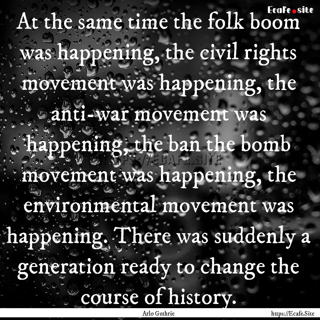 At the same time the folk boom was happening,.... : Quote by Arlo Guthrie