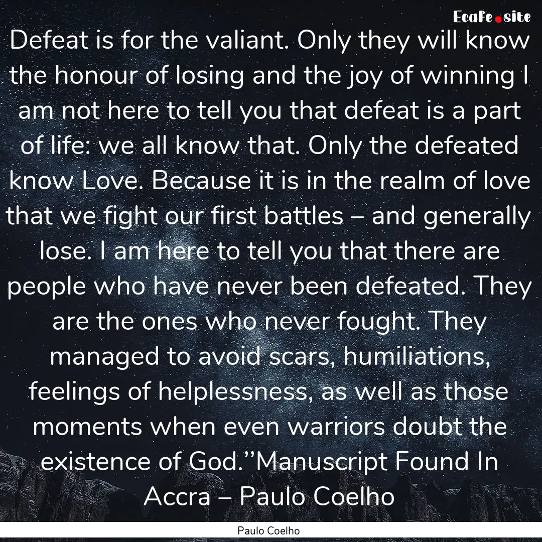 Defeat is for the valiant. Only they will.... : Quote by Paulo Coelho