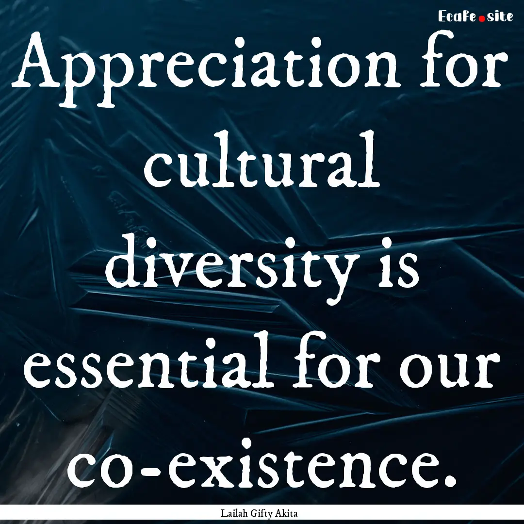 Appreciation for cultural diversity is essential.... : Quote by Lailah Gifty Akita