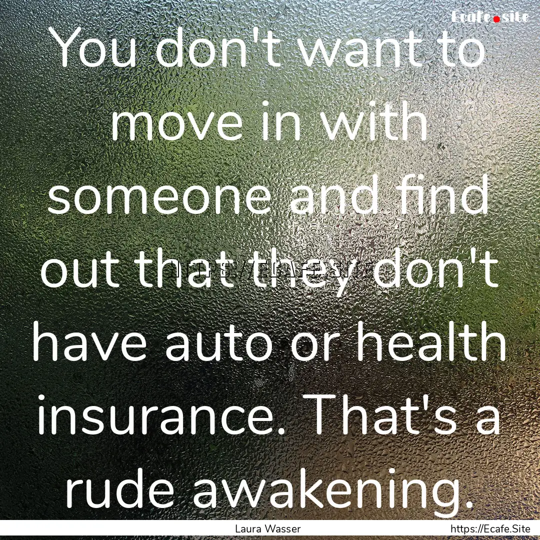 You don't want to move in with someone and.... : Quote by Laura Wasser