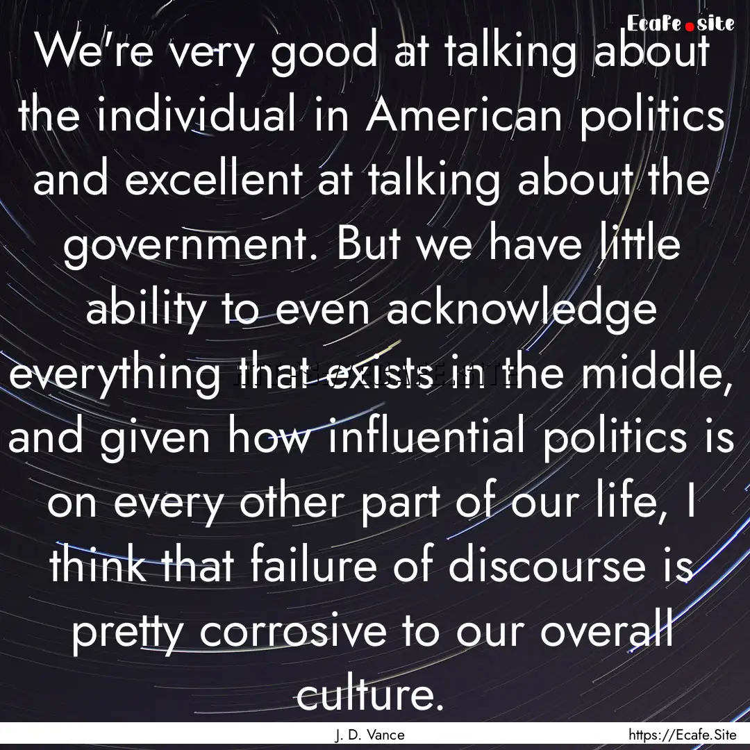 We're very good at talking about the individual.... : Quote by J. D. Vance