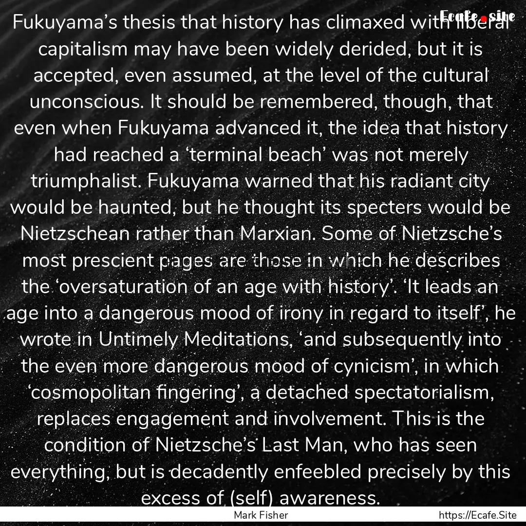 Fukuyama’s thesis that history has climaxed.... : Quote by Mark Fisher