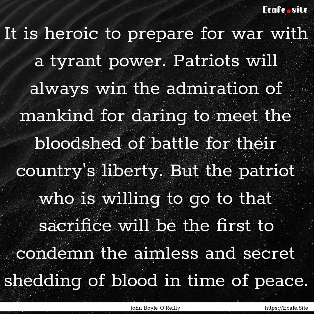 It is heroic to prepare for war with a tyrant.... : Quote by John Boyle O'Reilly