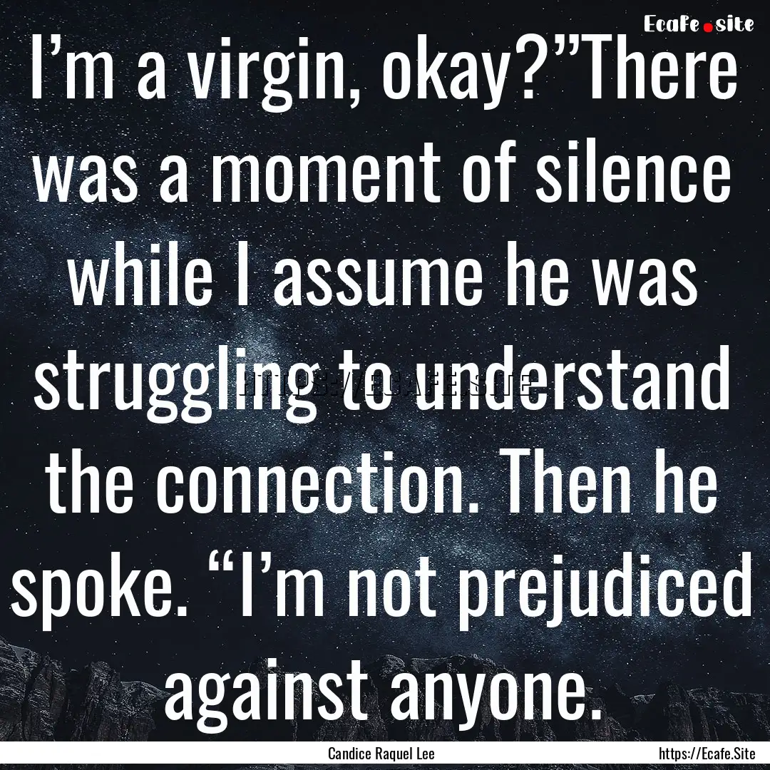 I’m a virgin, okay?”There was a moment.... : Quote by Candice Raquel Lee