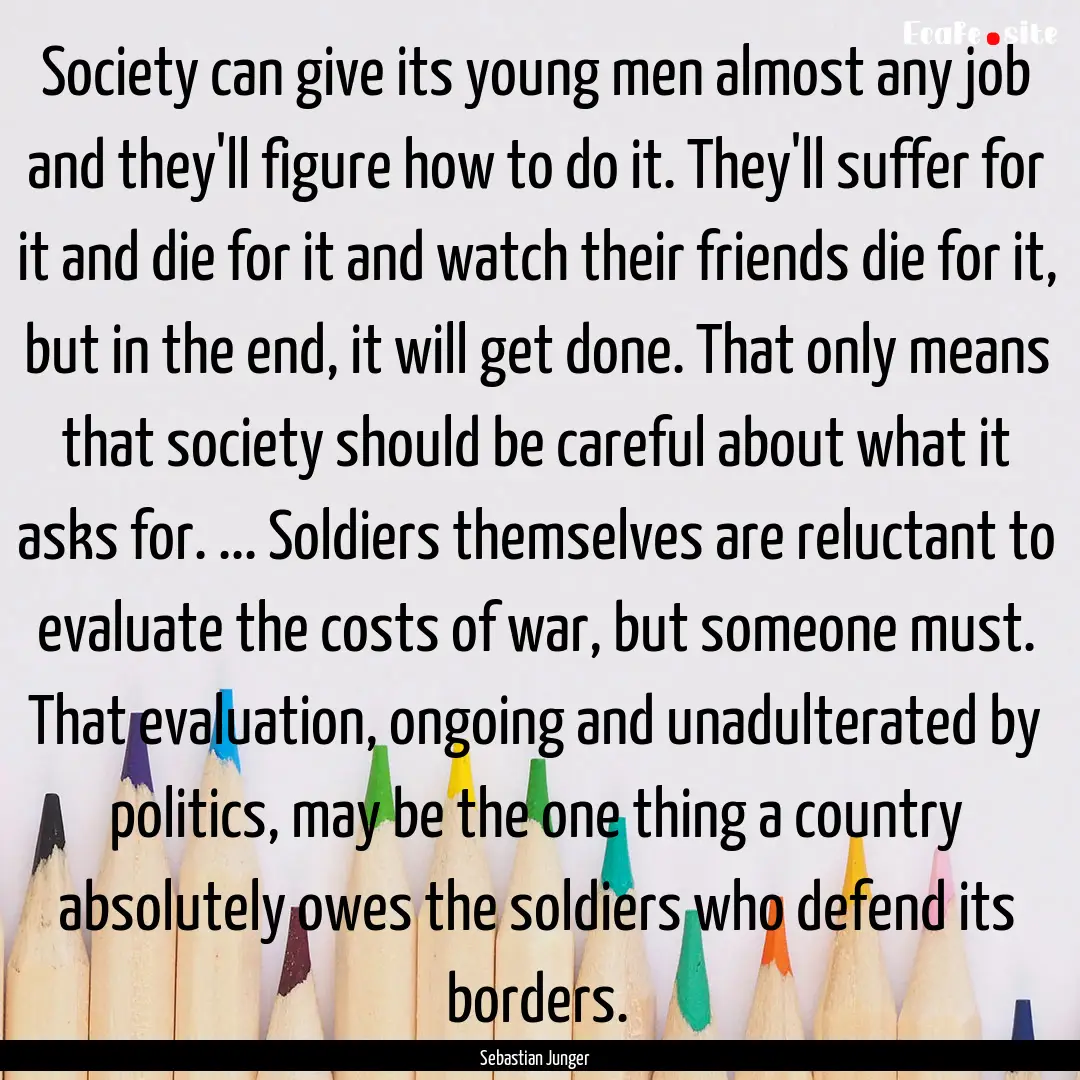 Society can give its young men almost any.... : Quote by Sebastian Junger