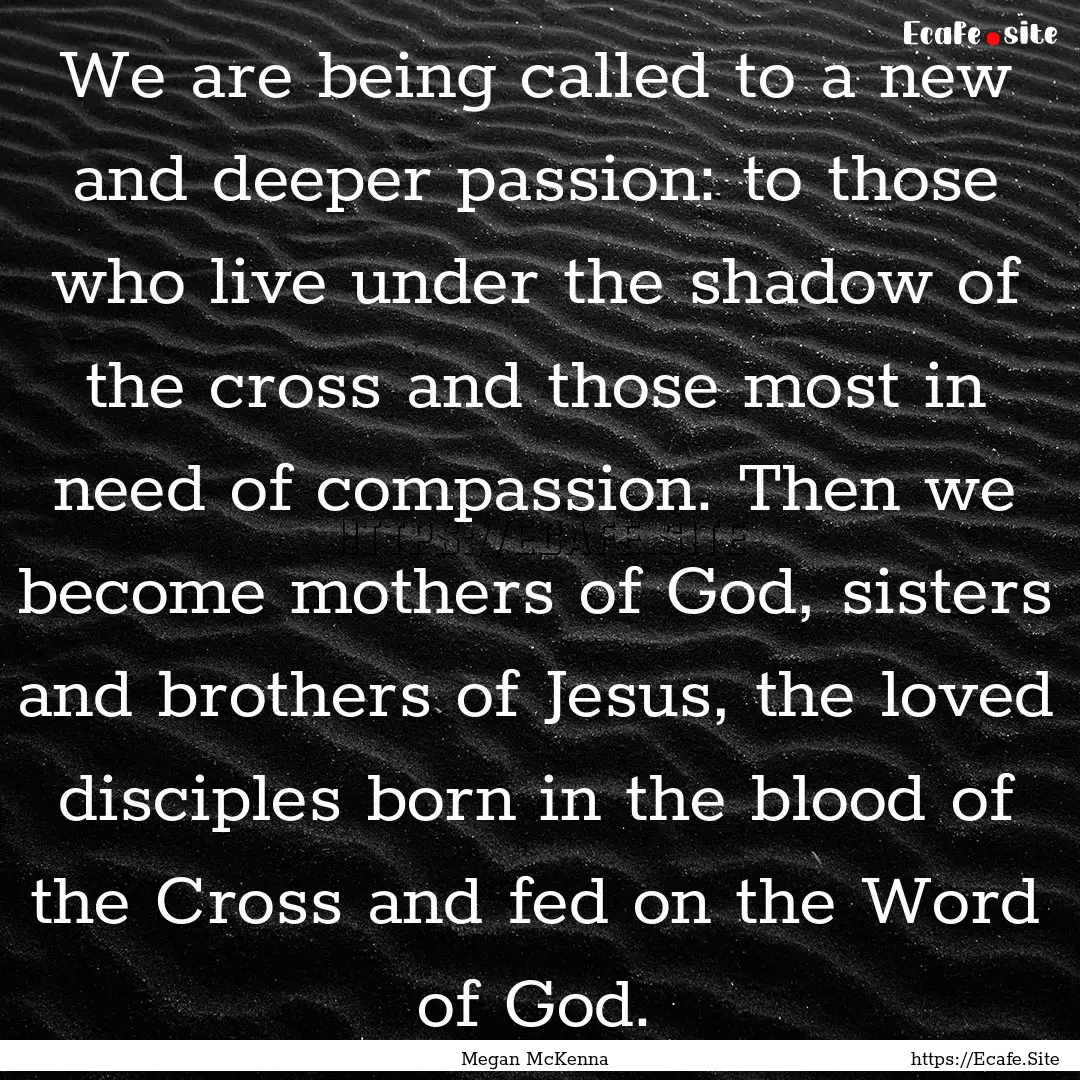 We are being called to a new and deeper passion:.... : Quote by Megan McKenna