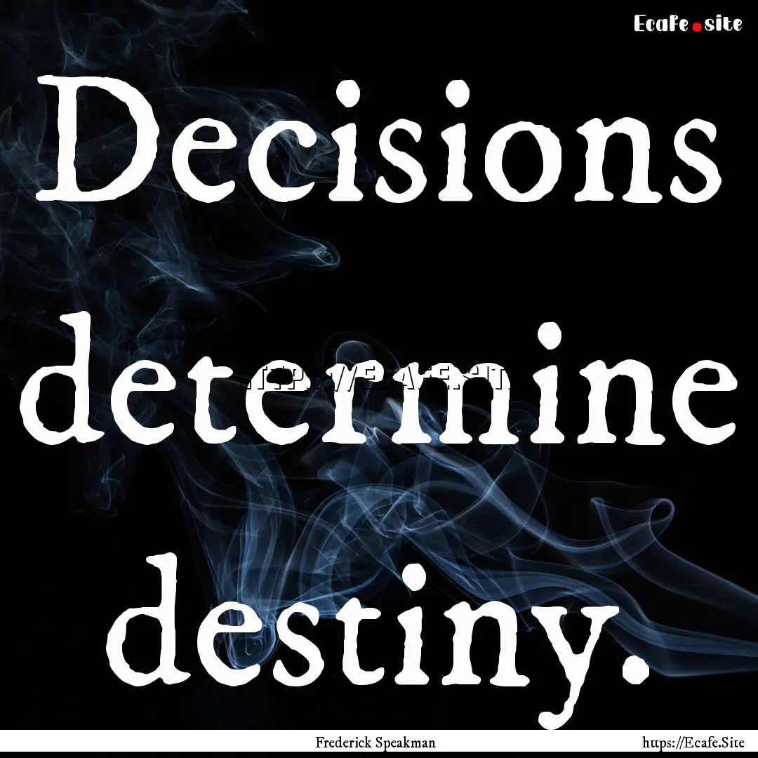 Decisions determine destiny. : Quote by Frederick Speakman