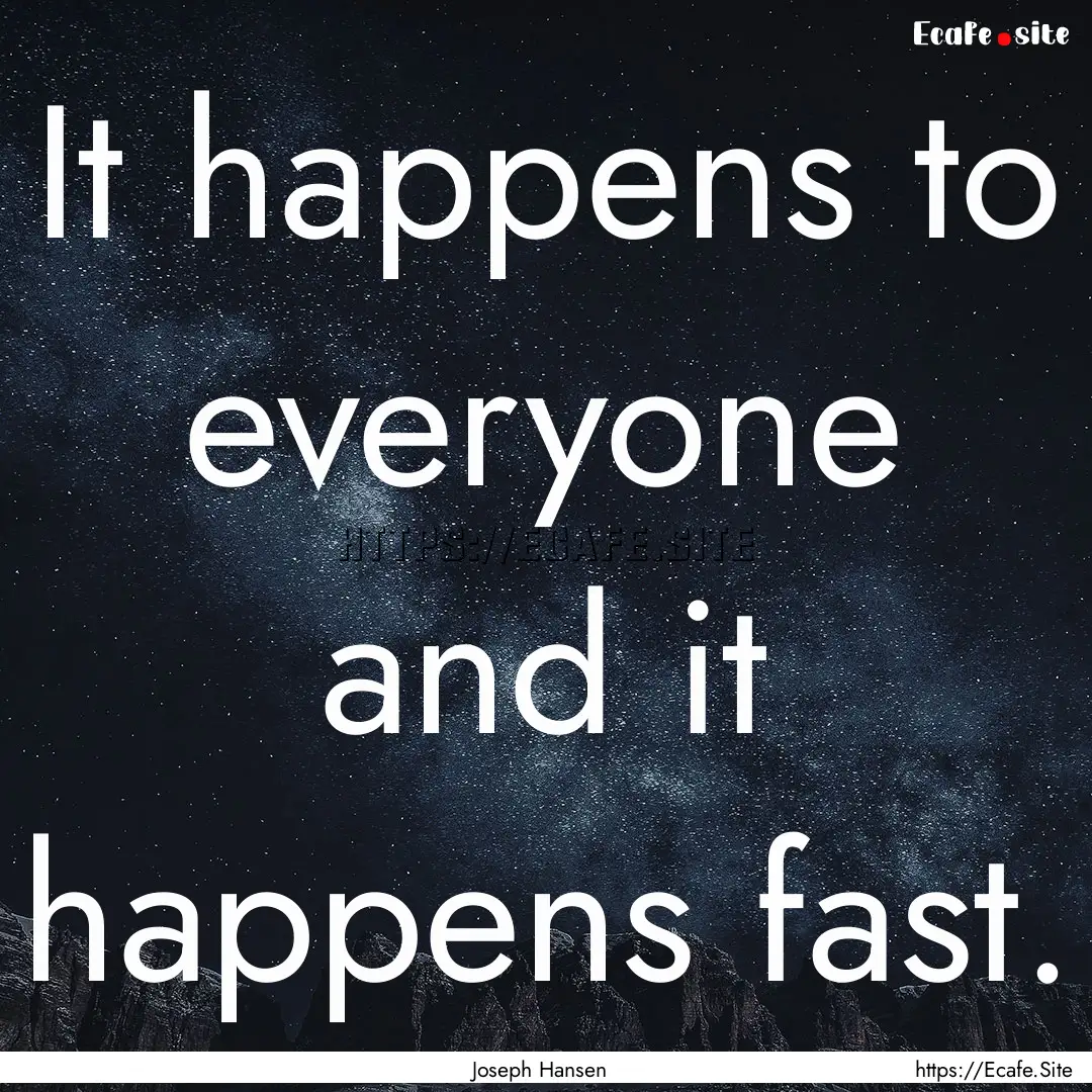 It happens to everyone and it happens fast..... : Quote by Joseph Hansen