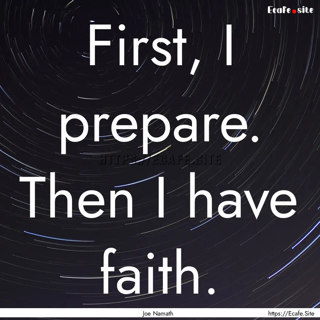 First, I prepare. Then I have faith. : Quote by Joe Namath