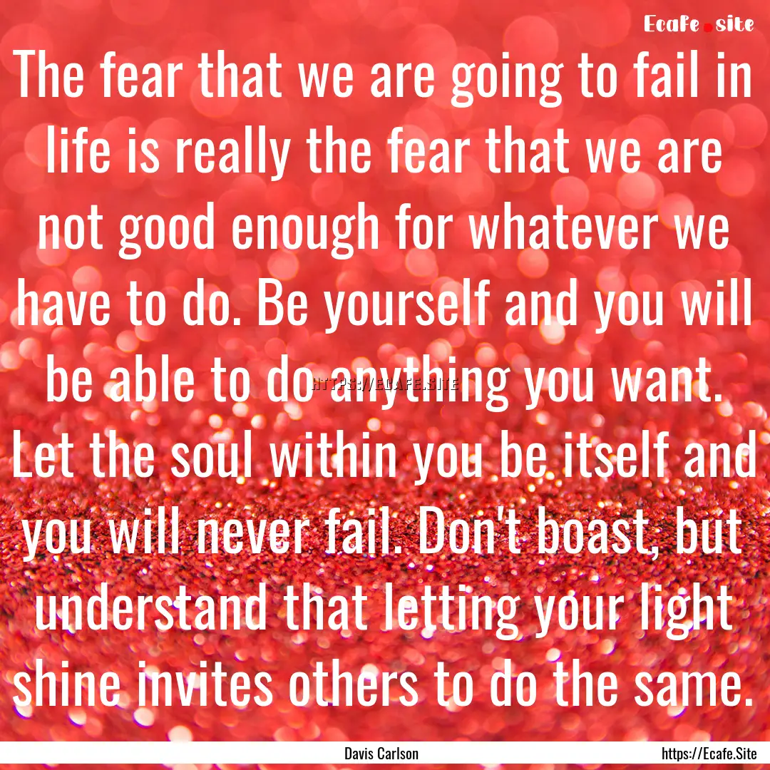 The fear that we are going to fail in life.... : Quote by Davis Carlson