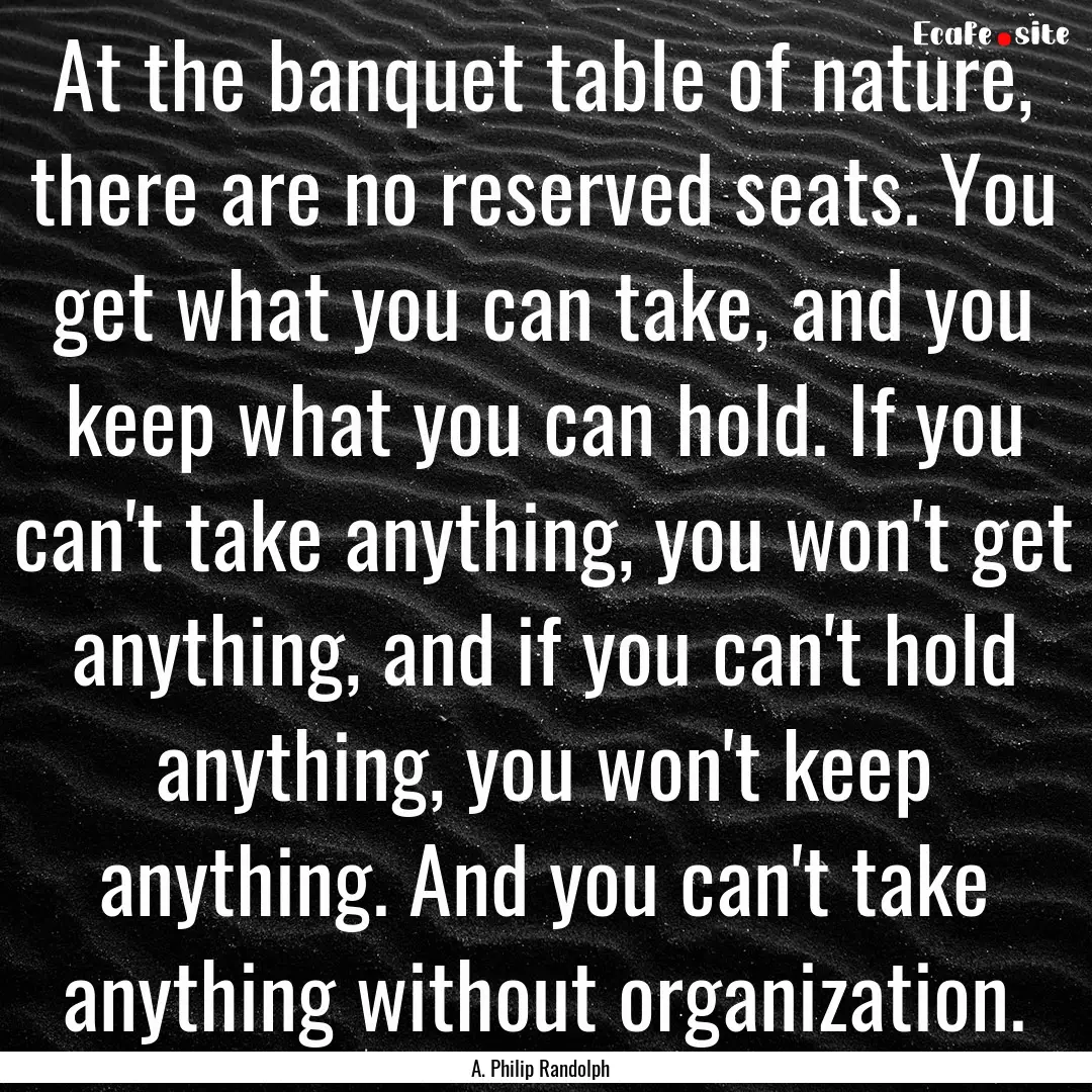 At the banquet table of nature, there are.... : Quote by A. Philip Randolph