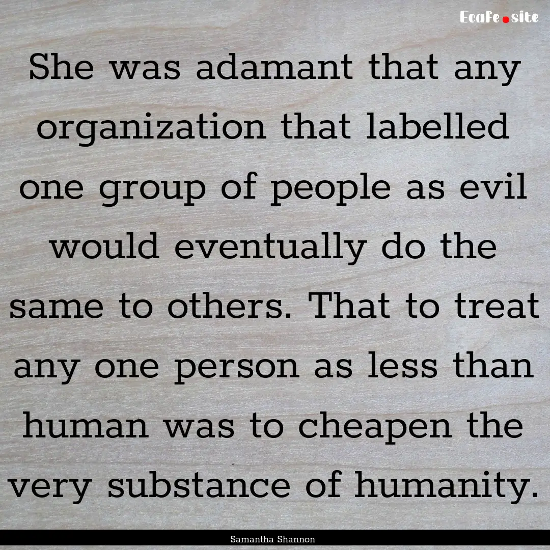 She was adamant that any organization that.... : Quote by Samantha Shannon