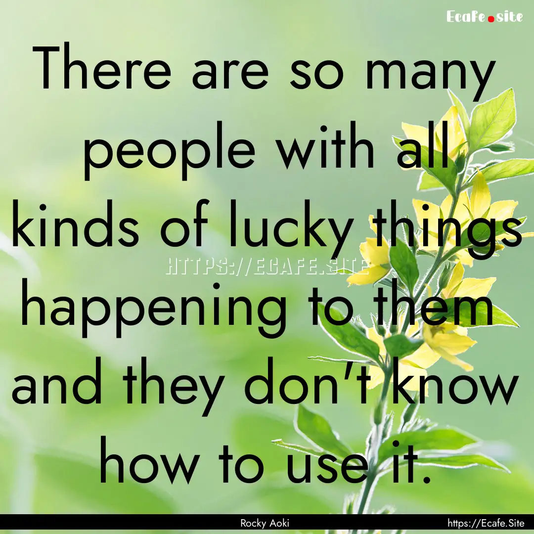 There are so many people with all kinds of.... : Quote by Rocky Aoki