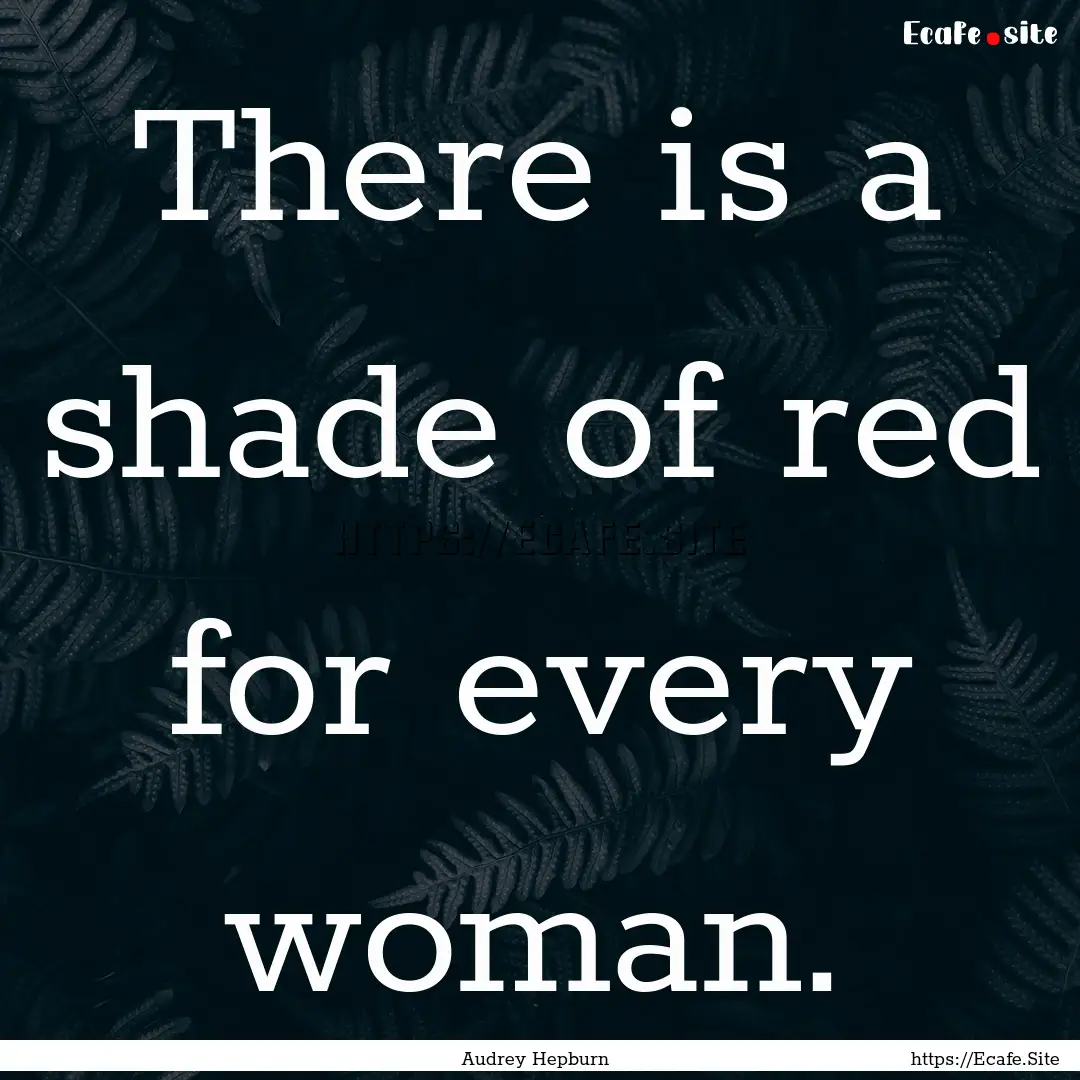 There is a shade of red for every woman. : Quote by Audrey Hepburn