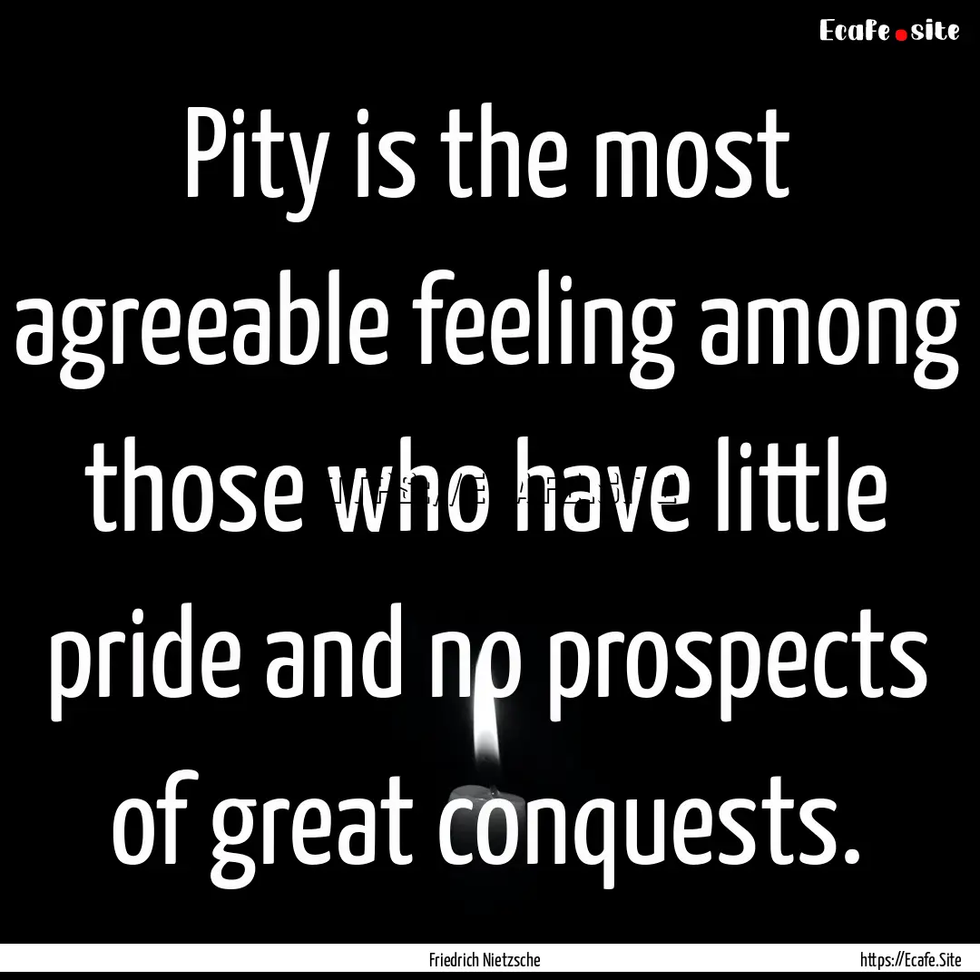 Pity is the most agreeable feeling among.... : Quote by Friedrich Nietzsche