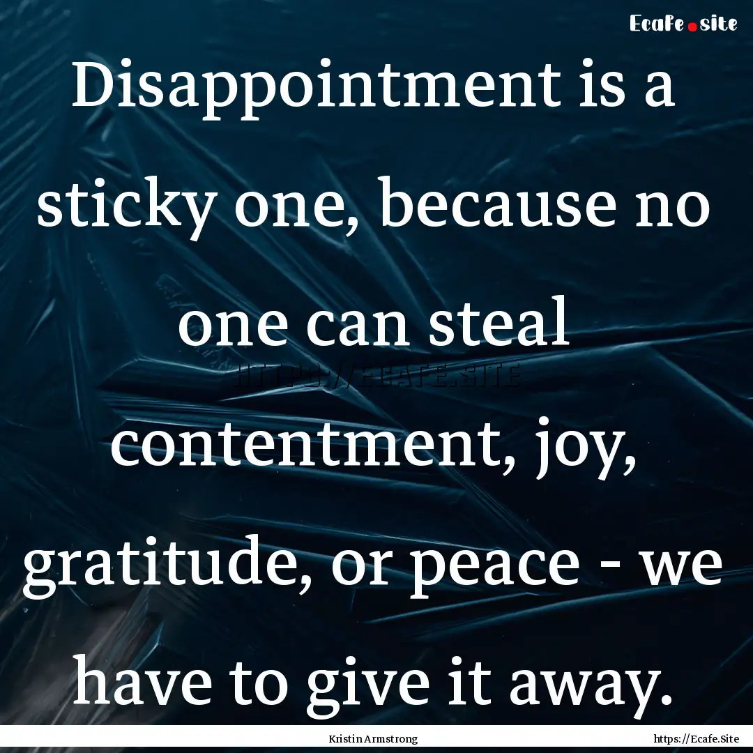 Disappointment is a sticky one, because no.... : Quote by Kristin Armstrong