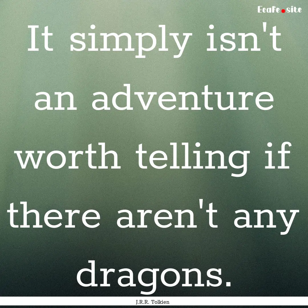 It simply isn't an adventure worth telling.... : Quote by J.R.R. Tolkien