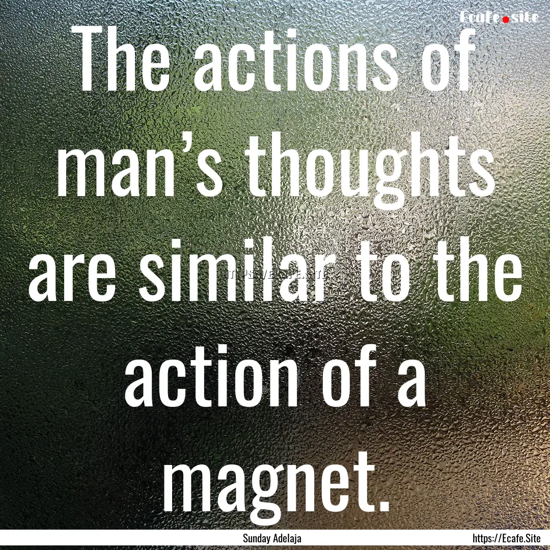 The actions of man’s thoughts are similar.... : Quote by Sunday Adelaja