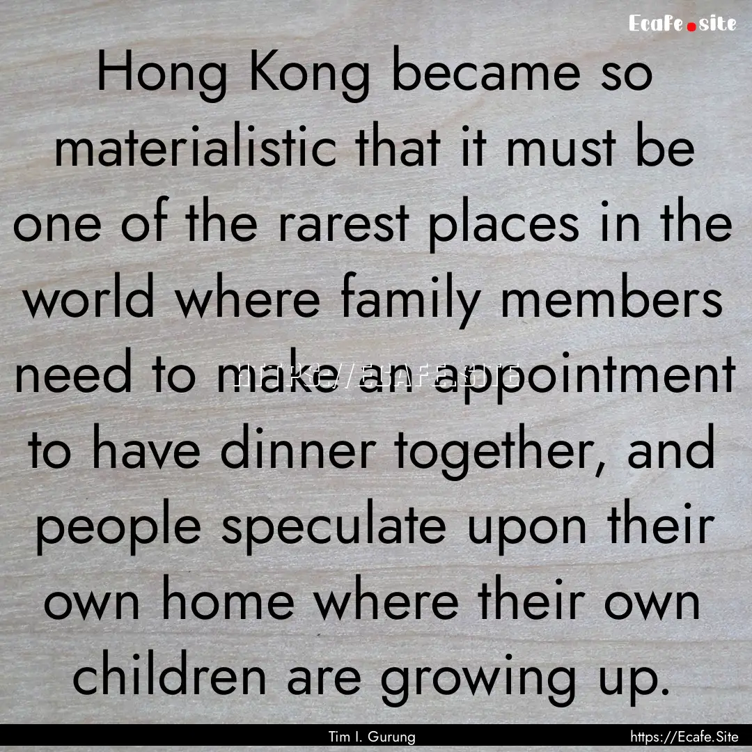 Hong Kong became so materialistic that it.... : Quote by Tim I. Gurung