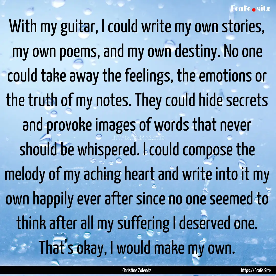 With my guitar, I could write my own stories,.... : Quote by Christine Zolendz