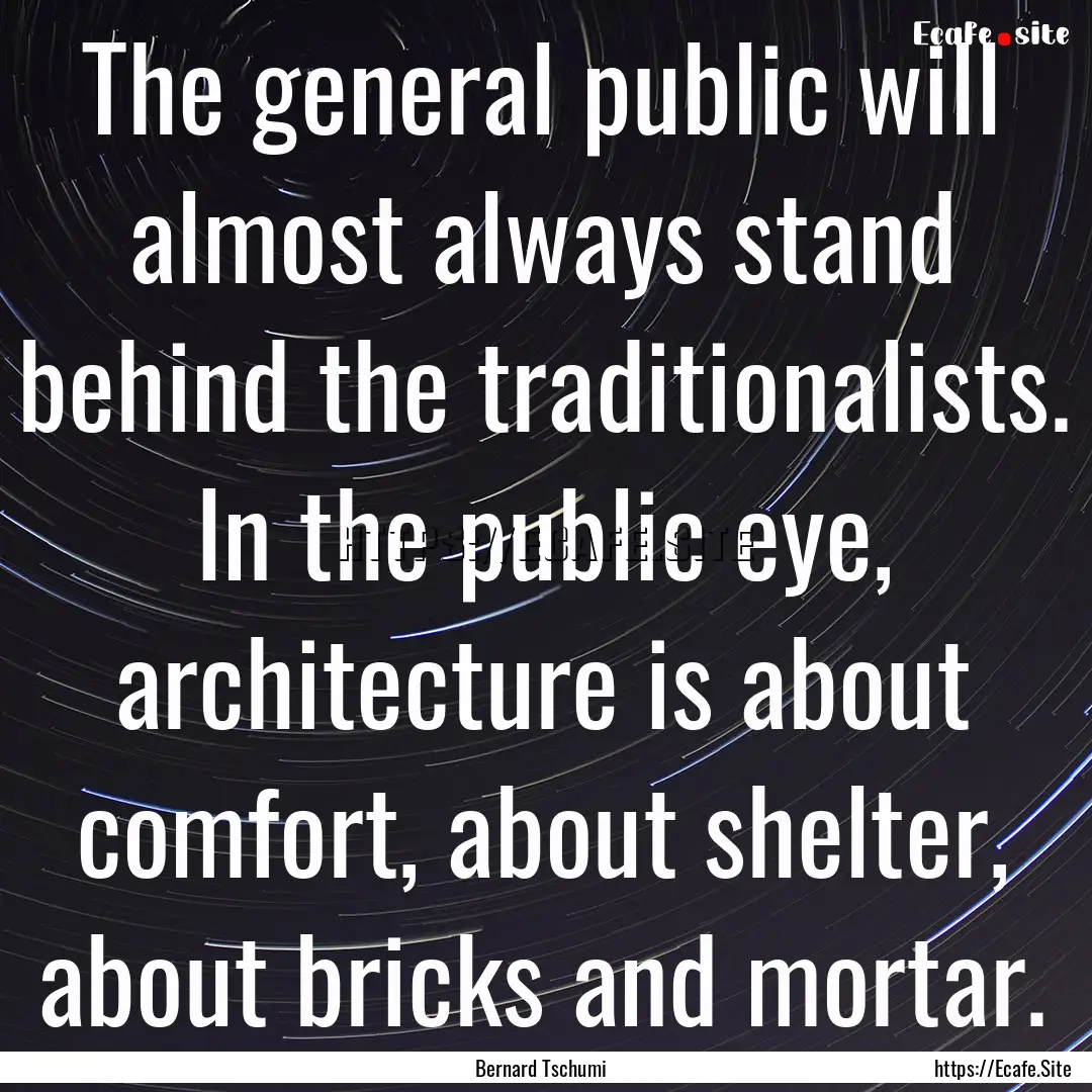 The general public will almost always stand.... : Quote by Bernard Tschumi