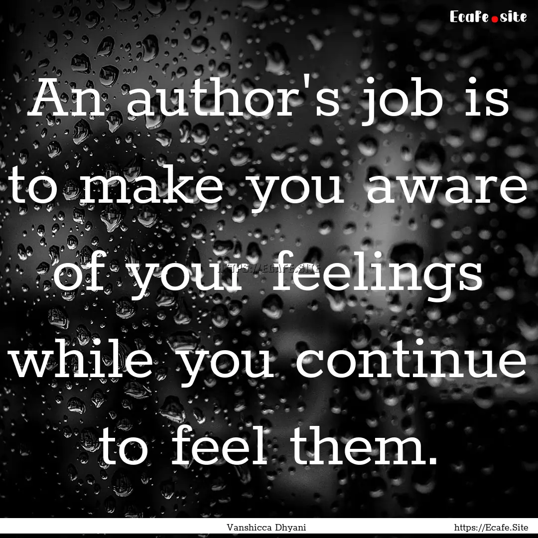 An author's job is to make you aware of your.... : Quote by Vanshicca Dhyani