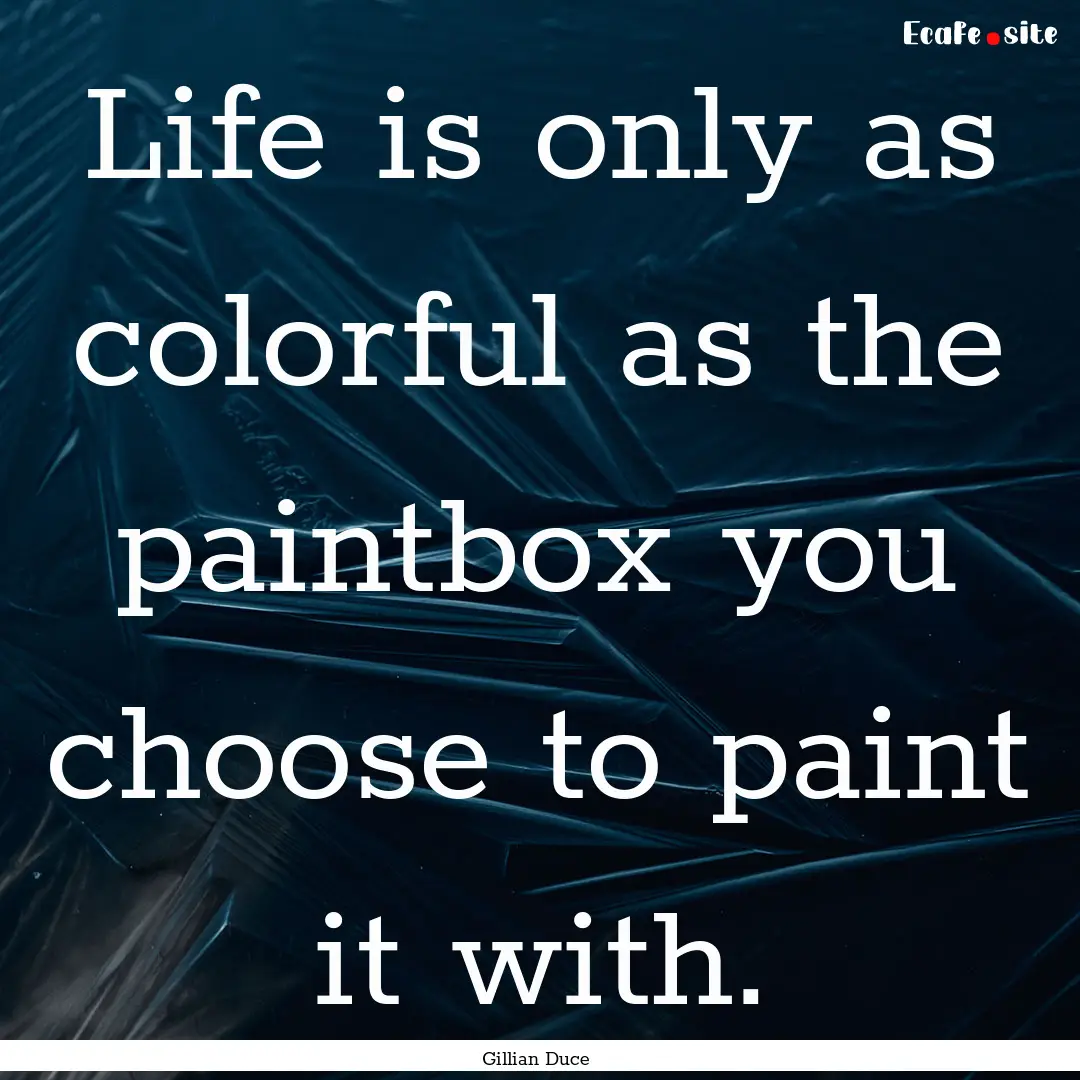 Life is only as colorful as the paintbox.... : Quote by Gillian Duce