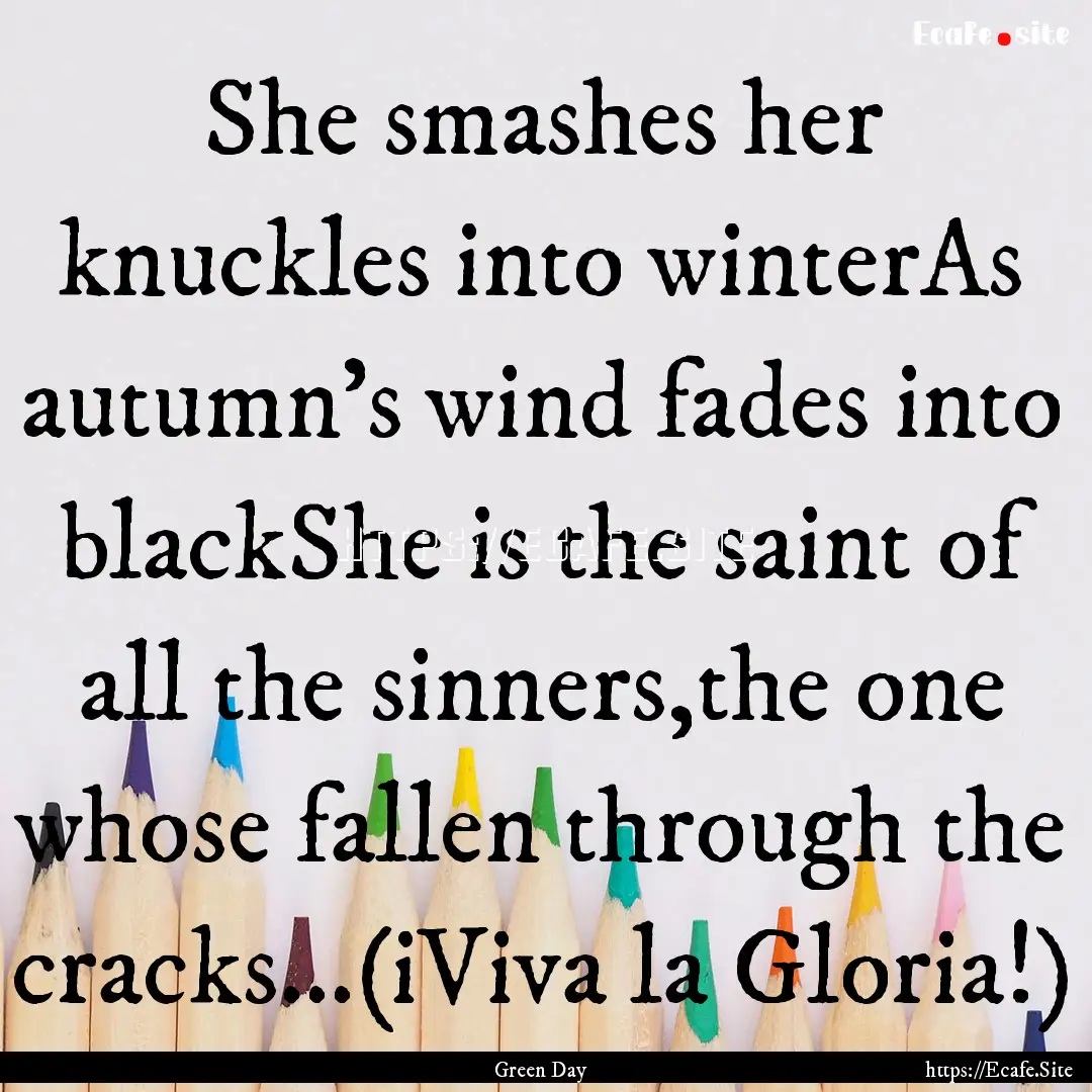 She smashes her knuckles into winterAs autumn's.... : Quote by Green Day