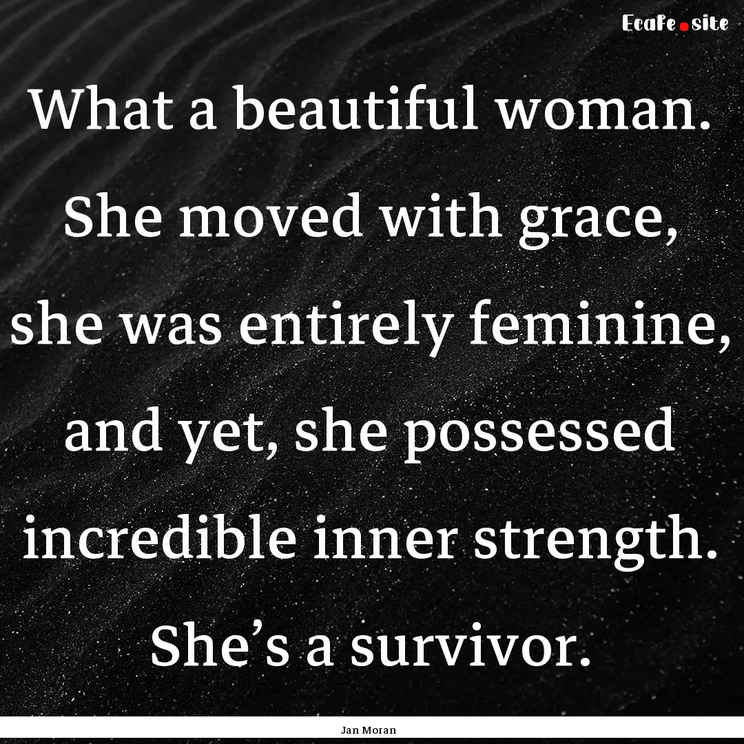 What a beautiful woman. She moved with grace,.... : Quote by Jan Moran