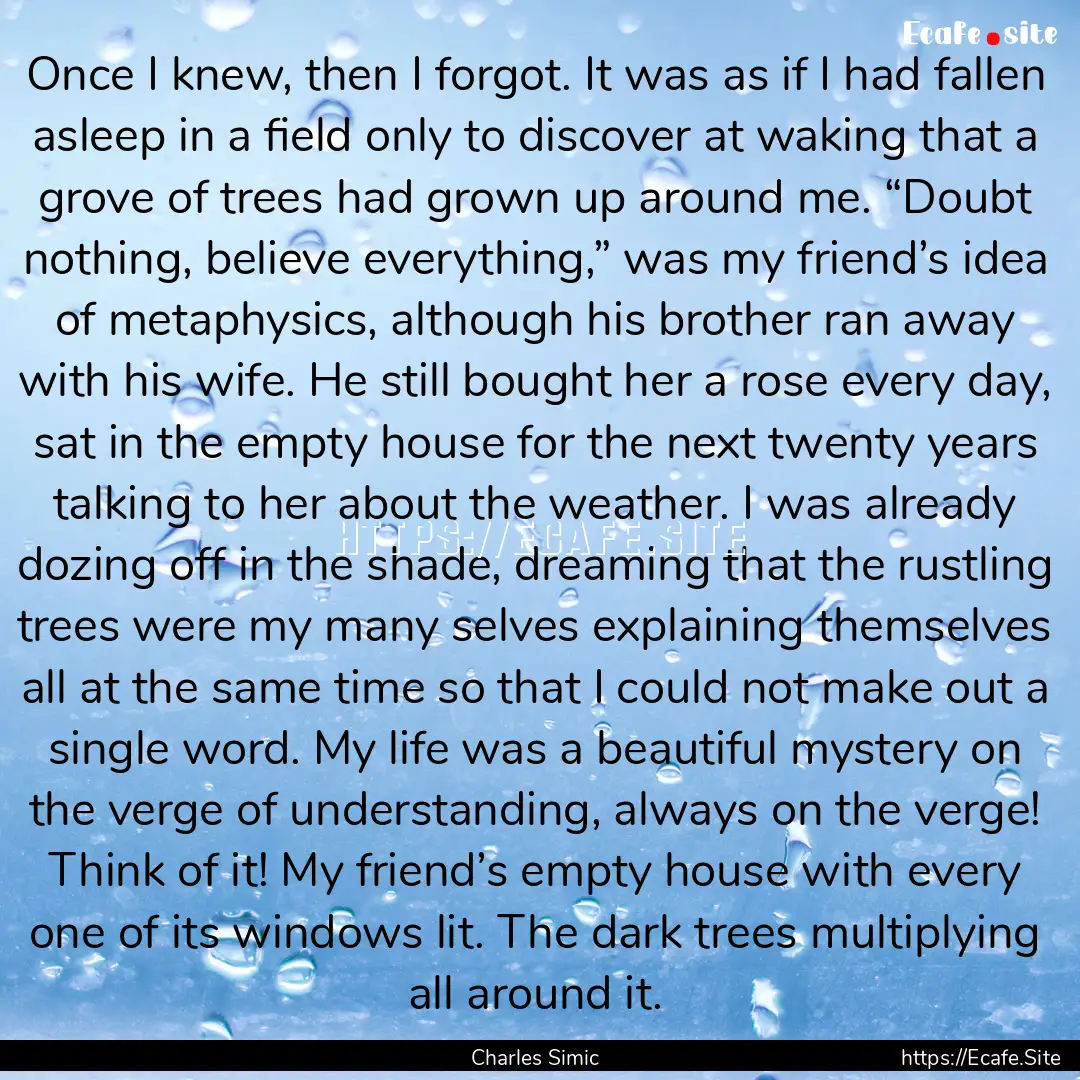 Once I knew, then I forgot. It was as if.... : Quote by Charles Simic