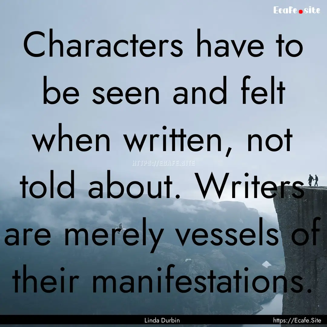 Characters have to be seen and felt when.... : Quote by Linda Durbin