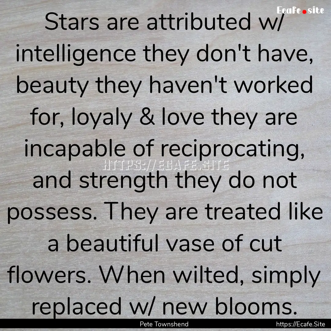 Stars are attributed w/ intelligence they.... : Quote by Pete Townshend