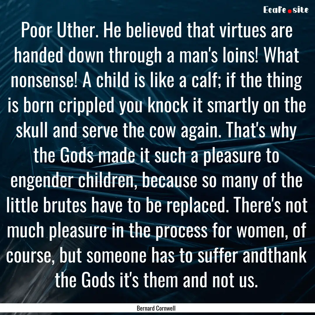 Poor Uther. He believed that virtues are.... : Quote by Bernard Cornwell