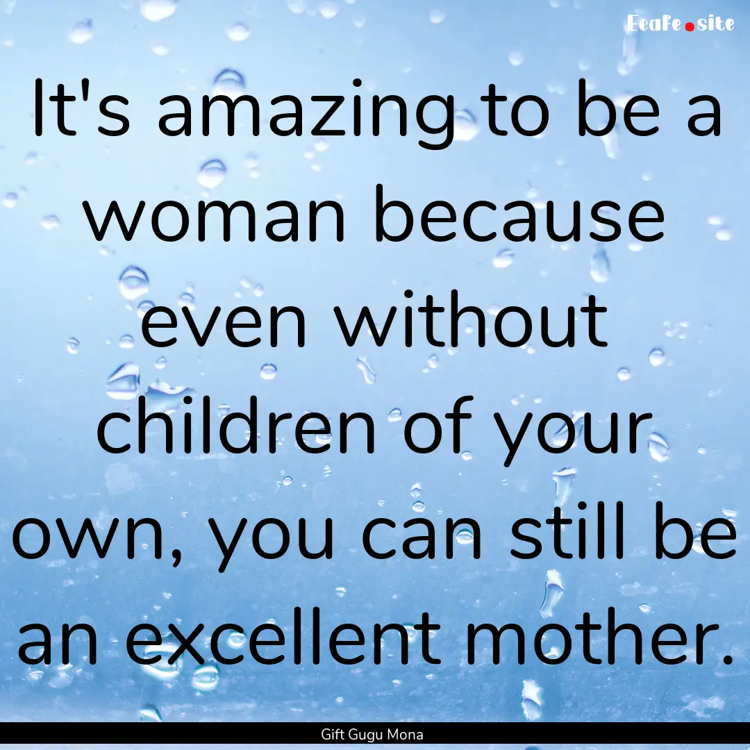 It's amazing to be a woman because even without.... : Quote by Gift Gugu Mona